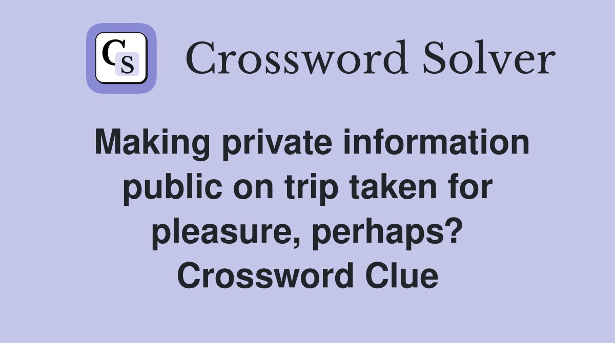 Making private information public on trip taken for pleasure, perhaps